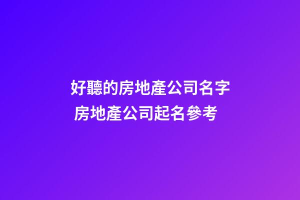 好聽的房地產公司名字 房地產公司起名參考